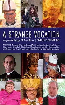 Eine seltsame Berufung: Unabhängige Bischöfe erzählen ihre Geschichten - A Strange Vocation: Independent Bishops Tell Their Stories
