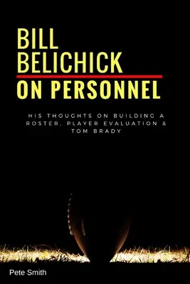 Bill Belichick: Über das Personal: Seine Gedanken zum Aufbau eines Kaders, zur Spielerbewertung und zu Tom Brady - Bill Belichick: On Personnel: His Thoughts on Building a Roster, Player Evaluation & Tom Brady