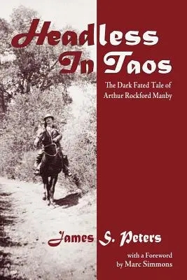 Kopflos in Taos: Die dunkle Schicksalsgeschichte des Arthur Rockford Manby - Headless in Taos: The Dark Fated Tale of Arthur Rockford Manby