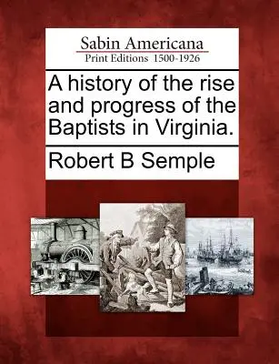 Eine Geschichte des Aufstiegs und der Entwicklung der Baptisten in Virginia. - A History of the Rise and Progress of the Baptists in Virginia.