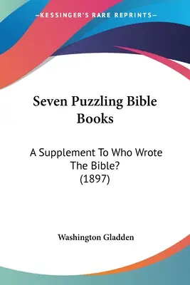 Sieben rätselhafte Bibelbücher: Eine Ergänzung zu Wer hat die Bibel geschrieben? (1897) - Seven Puzzling Bible Books: A Supplement To Who Wrote The Bible? (1897)