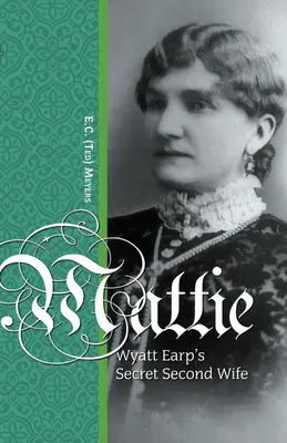 Mattie: Wyatt Earps heimliche zweite Frau - Mattie: Wyatt Earp's Secret Second Wife