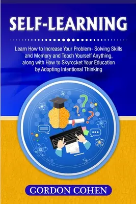 Selbst-Lernen: Lernen Sie, wie Sie Ihre Problemlösungsfähigkeiten und Ihr Gedächtnis verbessern und sich alles selbst beibringen können, und wie Sie Ihren Erfolg steigern - Self-Learning: Learn How to Increase Your Problem- Solving Skills and Memory and Teach Yourself Anything, along with How to Skyrocket