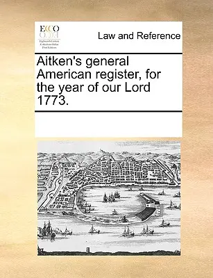 Aitken's General American Register, für das Jahr unseres Herrn 1773. - Aitken's General American Register, for the Year of Our Lord 1773.