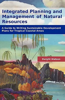 Integrierte Planung und Bewirtschaftung der natürlichen Ressourcen: Ein Leitfaden für die Erstellung nachhaltiger Entwicklungspläne für tropische Küstengebiete - Integrated Planning and Management of Natural Resources: A Guide to Writing Sustainable Development Plans for Tropical Coastal Areas