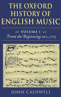 Die Oxford-Geschichte der englischen Musik: Band 1: Von den Anfängen bis ca. 1715 - The Oxford History of English Music: Volume 1: From the Beginnings to C.1715