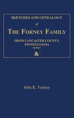 Skizzen und Genealogie der Familie Forney aus Lancaster County, Pennsylvania, in Teilen - Sketches and Genealogy of the Forney Family from Lancaster County., Pennsylvania, in Part