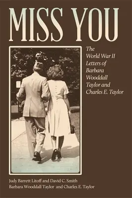 Vermisse dich: Die Briefe aus dem Zweiten Weltkrieg von Barbara Wooddall Taylor und Charles E. Taylor - Miss You: The World War II Letters of Barbara Wooddall Taylor and Charles E. Taylor