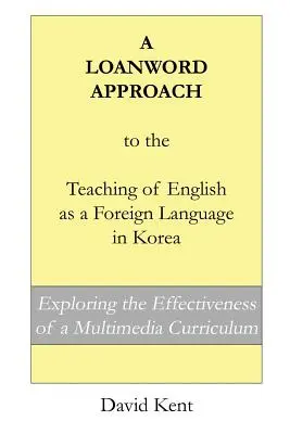 Ein Lehnwort-Ansatz für den Unterricht von Englisch als Fremdsprache in Korea: Untersuchung der Effektivität eines Multimedia-Lehrplans - A Loanword Approach to the Teaching of English as a Foreign Language in Korea: Exploring the Effectiveness of a Multimedia Curriculum