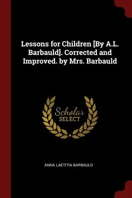 Lektionen für Kinder [von A.L. Barbauld]. Korrigiert und verbessert. von Mrs. Barbauld - Lessons for Children [By A.L. Barbauld]. Corrected and Improved. by Mrs. Barbauld