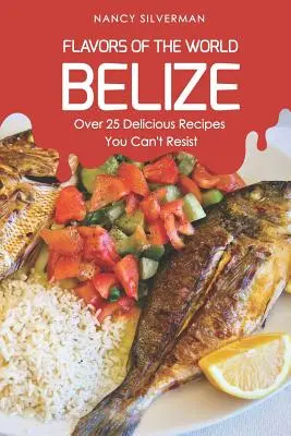 Geschmäcker der Welt - Belize: Über 25 leckere Rezepte, denen man nicht widerstehen kann - Flavors of the World - Belize: Over 25 Delicious Recipes You Can't Resist