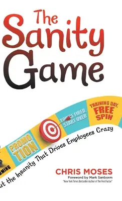 Das Sanity-Spiel: Schluss mit dem Irrsinn, der Mitarbeiter in den Wahnsinn treibt - The Sanity Game: Cut the Insanity That Drives Employees Crazy