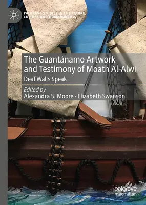 Das Guantnamo-Kunstwerk und die Zeugenaussage von Moath Al-Alwi: Taube Mauern sprechen - The Guantnamo Artwork and Testimony of Moath Al-Alwi: Deaf Walls Speak
