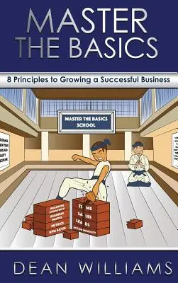 Master the Basics: 8 Schlüsselprinzipien für den Aufbau eines erfolgreichen Unternehmens - Master the Basics: 8 Key Principles to Growing a Successful Business