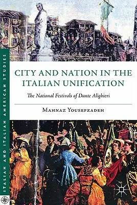 Stadt und Nation in der italienischen Einigung: Die Nationalfeiern des Dante Alighieri - City and Nation in the Italian Unification: The National Festivals of Dante Alighieri