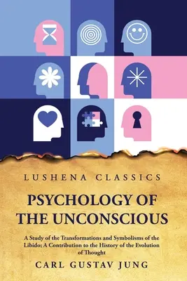 Psychologie des Unbewussten Eine Studie über die Transformationen und Symbolismen der Libido - Psychology of the Unconscious A Study of the Transformations and Symbolisms of the Libido