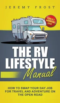 Das Handbuch zum Wohnmobil-Lebensstil: Das Leben als Boondocking-Experte - Wie Sie Ihren Tagesjob gegen Reisen und Abenteuer auf offener Straße eintauschen - The RV Lifestyle Manual: Living as a Boondocking Expert - How to Swap Your Day Job for Travel and Adventure on the Open Road