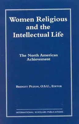 Ordensfrauen und das intellektuelle Leben: Die nordamerikanische Errungenschaft (Catholic Scholars Press) - Women Religious and the Intellectual Life: The North American Achievement (Catholic Scholars Press)