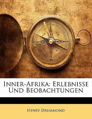 Inner-Afrika: Erlebnisse und Beobachtungen - Inner-Afrika: Erlebnisse Und Beobachtungen