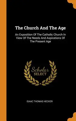 Die Kirche und das Zeitalter: Eine Darstellung der katholischen Kirche im Hinblick auf die Bedürfnisse und Bestrebungen der heutigen Zeit - The Church And The Age: An Exposition Of The Catholic Church In View Of The Needs And Aspirations Of The Present Age