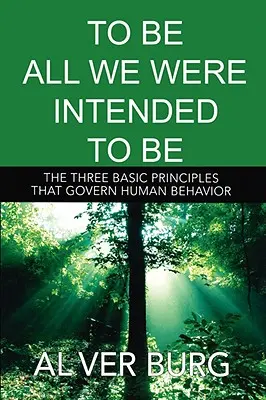 So zu sein, wie wir sein sollten - Die drei Grundprinzipien, die unser gesamtes Verhalten bestimmen - To Be All We Were Intended to Be - The Three Basic Principles That Govern All of Our Behavior