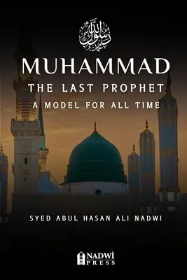 Muhammad - Der letzte Prophet: Ein Modell für alle Zeit: Ein Modell für alle Zeit - Muhammad - The Last Prophet: A Model for All Time: A Model For All Time