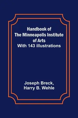 Handbuch des Minneapolis Institute of Arts; mit 143 Illustrationen - Handbook of the Minneapolis Institute of Arts; With 143 Illustrations