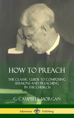 Wie man predigt: Der klassische Leitfaden zum Verfassen von Predigten und zum Predigen in der Kirche (Hardcover) - How to Preach: The Classic Guide to Composing Sermons and Preaching in the Church (Hardcover)