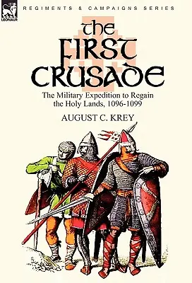 Der erste Kreuzzug: Die Militärexpedition zur Rückeroberung des Heiligen Landes, 1096-1099 - The First Crusade: The Military Expedition to Regain the Holy Lands, 1096-1099