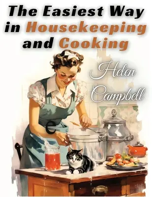 Der einfachste Weg in der Haushaltsführung und beim Kochen: Für den Hausgebrauch oder das Studium in Klassen angepasst - The Easiest Way in Housekeeping and Cooking: Adapted to Home Use or Study in Classes