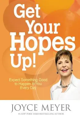 Get Your Hopes Up: Erwarten Sie, dass Ihnen jeden Tag etwas Gutes widerfährt - Get Your Hopes Up!: Expect Something Good to Happen to You Every Day