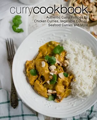 Curry-Kochbuch: Authentische Curry-Rezepte für Hähnchen-Currys, Gemüse-Currys, Meeresfrüchte-Currys und mehr (2. Auflage) - Curry Cookbook: Authentic Curry Recipes for Chicken Curries, Vegetable Curries, Seafood Curries and More (2nd Edition)