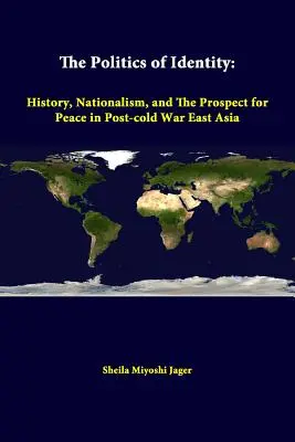 Die Politik der Identität: Geschichte, Nationalismus und die Aussichten auf Frieden in Ostasien nach dem Kalten Krieg - The Politics Of Identity: History, Nationalism, And The Prospect For Peace In Post-cold War East Asia