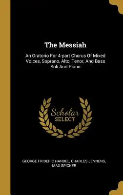 Der Messias: Ein Oratorium für 4-stimmigen Chor mit gemischten Stimmen, Sopran-, Alt-, Tenor- und Bass-Soli und Klavier - The Messiah: An Oratorio For 4-part Chorus Of Mixed Voices, Soprano, Alto, Tenor, And Bass Soli And Piano