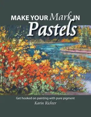 Setzen Sie Zeichen mit Pastellkreide: Die Lust am Malen mit reinem Pigment - Make Your Mark in Pastels: Get hooked on painting with pure pigment