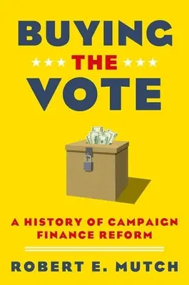 Der Kauf der Stimme: Eine Geschichte der Wahlkampffinanzreform - Buying the Vote: A History of Campaign Finance Reform