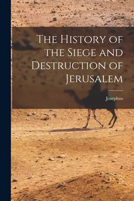 Die Geschichte der Belagerung und Zerstörung Jerusalems - The History of the Siege and Destruction of Jerusalem