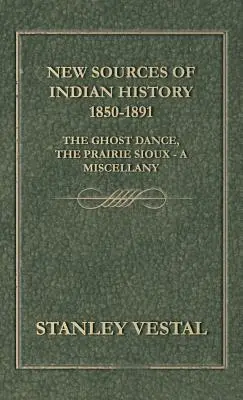 Neue Quellen zur indianischen Geschichte 1850-1891: Der Geistertanz, die Prärie-Sioux - Ein Sammelsurium - New Sources of Indian History 1850-1891: The Ghost Dance, the Prairie Sioux - A Miscellany