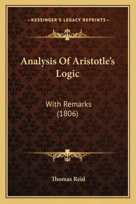 Analyse der Logik des Aristoteles: With Remarks (1806) - Analysis Of Aristotle's Logic: With Remarks (1806)