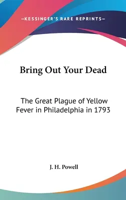 Holt eure Toten heraus: Die große Gelbfieberplage in Philadelphia im Jahr 1793 - Bring Out Your Dead: The Great Plague of Yellow Fever in Philadelphia in 1793