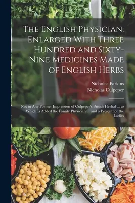 The English Physician; Enlarged With Three Hundredy and Sixty-Nine Medicines Made of English Herbs: Nicht in irgendeinem früheren Abdruck von Culpeper's British - The English Physician; Enlarged With Three Hundred and Sixty-Nine Medicines Made of English Herbs: Not in Any Former Impression of Culpeper's British