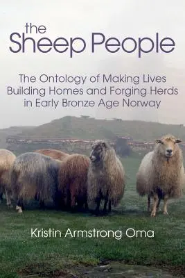 Das Schafsvolk: Die Ontologie der Lebensgestaltung, des Hausbaus und der Herdenbildung im frühbronzezeitlichen Norwegen - The Sheep People: The Ontology of Making Lives, Building Homes and Forging Herds in Early Bronze Age Norway