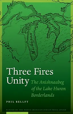 Drei Feuer Einheit: Die Anishnaabeg im Grenzgebiet zum Huronsee - Three Fires Unity: The Anishnaabeg of the Lake Huron Borderlands