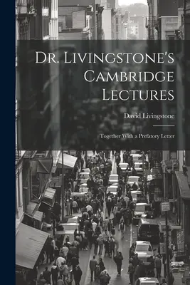 Dr. Livingstones Cambridge-Vorlesungen: Together With a Prefatory Letter - Dr. Livingstone's Cambridge Lectures: Together With a Prefatory Letter