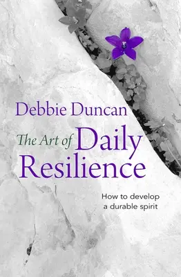 Die Kunst der täglichen Resilienz: Wie man einen widerstandsfähigen Geist entwickelt - The Art of Daily Resilience: How to Develop a Durable Spirit