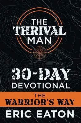 Die 30-tägige Andacht des Thrival Man: Der Weg des Kriegers - The Thrival Man 30-Day Devotional: The Warrior's Way