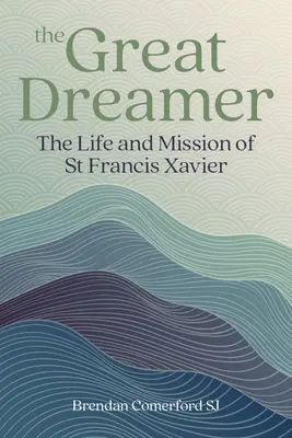 Der große Träumer: Das Leben und die Mission des heiligen Franz Xaver - The Great Dreamer: The Life and Mission of St. Francis Xavier