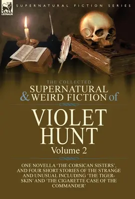 Die gesammelten übernatürlichen und unheimlichen Romane von Violet Hunt: Band 2: Eine Novelle 'Die korsischen Schwestern' und vier Kurzgeschichten des Seltsamen und U - The Collected Supernatural and Weird Fiction of Violet Hunt: Volume 2: One Novella 'The Corsican Sisters', and Four Short Stories of the Strange and U