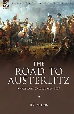 Der Weg nach Austerlitz: Napoleons Feldzug von 1805 - The Road to Austerlitz: Napoleon's Campaign of 1805