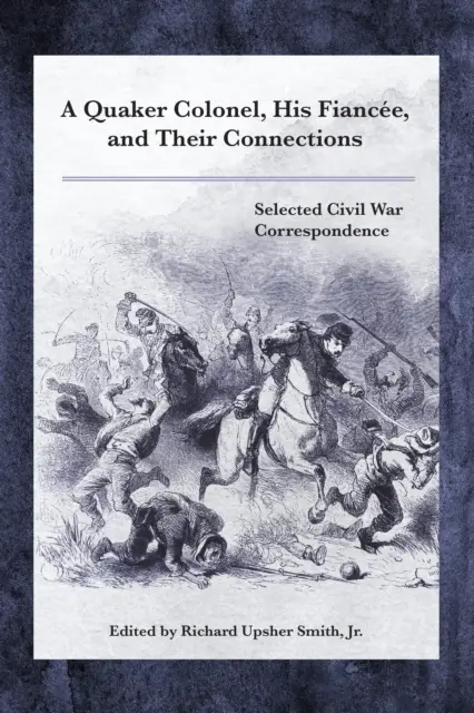 Ein Quäkeroberst, seine Verlobte und ihre Verbindungen: Ausgewählte Korrespondenz aus dem Bürgerkrieg - A Quaker Colonel, His Fiance, and Their Connections: Selected Civil War Correspondence